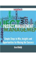 Project Management - Simple Steps to Win, Insights and Opportunities for Maxing Out Success