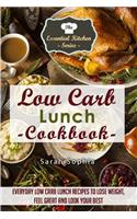 Low Carb Lunch Cookbook: Everyday Low Carb Lunch Recipes to Lose Weight, Feel Great and Look Your Best