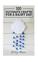 Crafts for a Rainy Day: 100 Ultimate Crafts for a Rainy Day