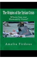 The Origins of the Syrian Crisis: Where Has Our Humanity Gone?