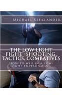 Low Light Fight -Shooting, Tactics, Combatives: How to win in a low-light environment.