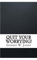 Quit Your Worrying!