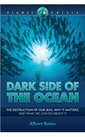 Dark Side of the Ocean: The Destruction of Our Seas, Why It Matters, and What We Can Do about It