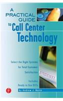 Practical Guide to Call Center Technology: Select the Right Systems for Total Customer Satisfaction