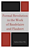 Formal Revolution in the Work of Baudelaire and Flaubert
