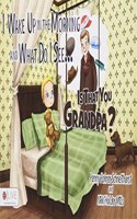 I Wake Up in the Morning and What Do I See...Is That You Grandpa?