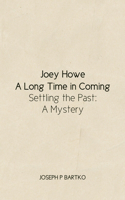 Joey Howe: A Long Time in Coming - Settling the Past: A Mystery
