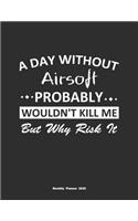 A Day Without Airsoft Probably Wouldn't Kill Me But Why Risk It Monthly Planner 2020