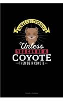 Always Be Yourself Unless You Can Be A Coyote Then Be A Coyote