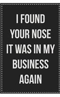 I Found Your Nose It Was in My Business Again