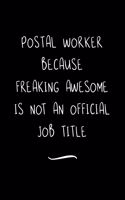 Postal Worker Because Freaking Awesome is not an Official Job Title: Funny Office Notebook/Journal For Women/Men/Coworkers/Boss/Business Woman/Funny office work desk humor/ Stress Relief Anger Management Journal(6x9 i