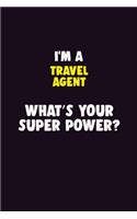 I'M A Travel Agent, What's Your Super Power?: 6X9 120 pages Career Notebook Unlined Writing Journal