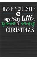 Have Yourself A Merry Little Christmas 1: Merry Christmas Perfect Gift for Family Friends or Co workers - Get in the Holiday Spirit with the Giving of this Journal