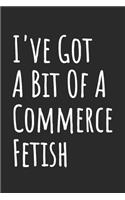 I've Got A Bit Of A Commerce Fetish