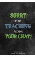 Sorry Is My Teaching Ruining Your Chat: 18 Month Planner, Jan 2020 - Aug 2021, Perfect For Teacher's Up Until The End Of School 2021 - Daily/Weekly Planner