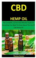 Cbd Hemp Oil: The Complete, Correct And Effective Guide On Everything You Need To Know About The Use Of Cbd Hemp Oil