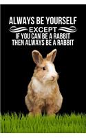 Always Be Yourself Except If You Can Be A Rabbit Then Always Be A Rabbit