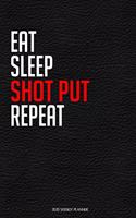 Eat Sleep Shot Put Repeat