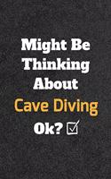 Might Be Thinking About Cave Diving ok? Funny /Lined Notebook/Journal Great Office School Writing Note Taking