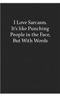 I Love Sarcasm. It's like Punching People in the Face, but with Words