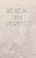 Be Real Not PERFECT: Cute Fabulous Lovely Notebook/ Diary/ Journal to write in, Lovely Lined Blank designed interior 6 x 9 inches 80 Pages, Gift