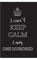 I Can't Keep Calm I Am Hundred: Blank Lined Journal, Notebook, Diary, Planner, Happy Birthday Gift for 100 Years Old