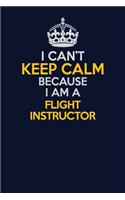 I Can't Keep Calm Because I Am A Flight Instructor: Career journal, notebook and writing journal for encouraging men, women and kids. A framework for building your career.