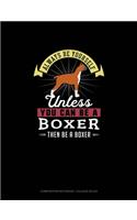 Always Be Yourself Unless You Can Be A Boxer Then Be A Boxer: Composition Notebook - College Ruled(28 Composition Notebook - College Ruled)