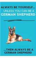 Always Be Yourself Unless You Can Be A German Shepherd Then Always Be A German Shepherd: Cute Dog Lover Journal / Notebook/ Diary Perfect Birthday Card Present or Christmas Gift Show Your Support For Mans Best Friend and The Greatest Pet