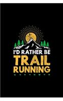 I'd rather be trail running: I'd rather be trail running funny ultra runner life Journal/Notebook Blank Lined Ruled 6x9 100 Pages