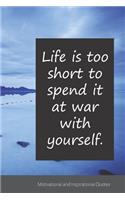 Life is too short to spend it at war with yourself.: Motivational, Inspirational and Uplifting Notebook / Journal / Diary - 6 x 9 inches (15,24 x 22,86 cm), 150 pages.