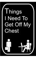 Things I Need To Get Off My Chest