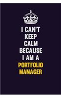 I Can't Keep Calm Because I Am A Portfolio Manager: Motivational and inspirational career blank lined gift notebook with matte finish