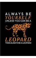 Always Be Yourself Unless You Can Be a Leopard Then Always Be a Leopard: Blank Lined Journal Notebook, 6" x 9", Leopard journal, Leopard notebook, Ruled, Writing Book, Notebook for Leopard lovers, Leopard Gifts