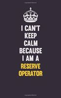 I Can't Keep Calm Because I Am A Reserve Operator: Motivational and inspirational career blank lined gift notebook with matte finish