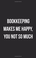 Bookkeeping Makes Me Happy, You Not So Much: Blank Lined Journal For Accountants CPA Accountancy Notebook Accounting Coworker Gag Gift