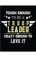 Tough Enough To Be A Troop Leader Crazy Enough To Love It: Troop Leader Planner- A Complete Must-Have Troop Organizer For Meeting Plan Girl Scouts Daisy & Multi-Level Troops Dated August 2019 - August 2020