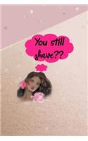 You Still Shave