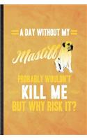 A Day Without My Mastiff Probably Wouldn't Kill Me but Why Risk It