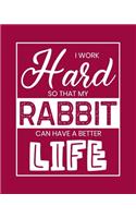 I Work Hard So That My Rabbit Can Have a Better Life: Rabbit Gift for People Who Love Rabbits - Funny Saying on Red Cover Design for Bunny Lovers - Blank Lined Journal or Notebook