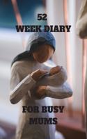 52 Week Diary for Busy Mums: Mother and Baby Carving Plan All the Activities and Appointments You Will Attend with Baby in 2020