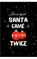 I'm so Good Santa Came Twice: Hilarious Blank Lined Journal. Inappropriate Secret Santa Christmas Gift. Adult Jokes Christmas Ornaments Cover. (Office Holiday Humor Edition)