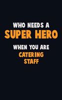 Who Need A SUPER HERO, When You Are Catering Staff: 6X9 Career Pride 120 pages Writing Notebooks