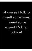 Of Course I Talk to Myself Sometimes, I Need Some Expert F*cking Advice: Funny Sarcastic and Swearing Work Notebook for Stressed Workers at the Office (Adult Banter Desk Notepad Series)