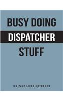 Busy Doing Dispatcher Stuff: 150 Page Lined Notebook