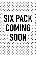 Six Pack Coming Soon: A 6x9 Inch Matte Softcover Journal Notebook with 120 Blank Lined Pages and a Funny Gym Workout Cover Slogan