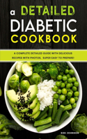 A Detailed Diabetic Cookbook: A Complete Detailed Guide with Delicious Recipes with Photos, Super Easy to Prepare!