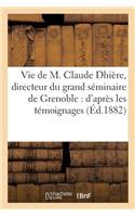 Vie de M. Claude Dhière, Directeur Du Grand Séminaire de Grenoble: d'Après Les Témoignages