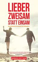 Lieber Zweisam statt Einsam - Das ultimative Praxisbuch ins Liebesglück
