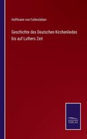 Geschichte des Deutschen Kirchenliedes bis auf Luthers Zeit